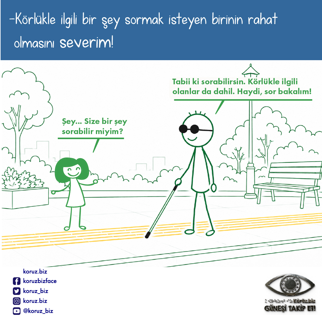 Görselde ağaçların ve aydınlatma direği olan bir park çizilmiş. Kör kişi kaldırım üzerinde ayakta duruyor. Karşısında ona doğru yaklaşan küçük bir kız çocuğu bulunuyor. Çocuğun konuşma balonunda "Şey… Size bir şey sorabilir miyim?" yazıyor. Kör kişinin konuşma balonunda ise "Tabii ki sorabilirsin. Körlükle ilgili olanlar da dahil. Haydi, sor bakalım!" yazıyor.